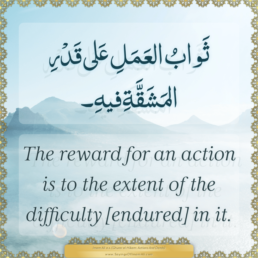 The reward for an action is to the extent of the difficulty [endured] in...